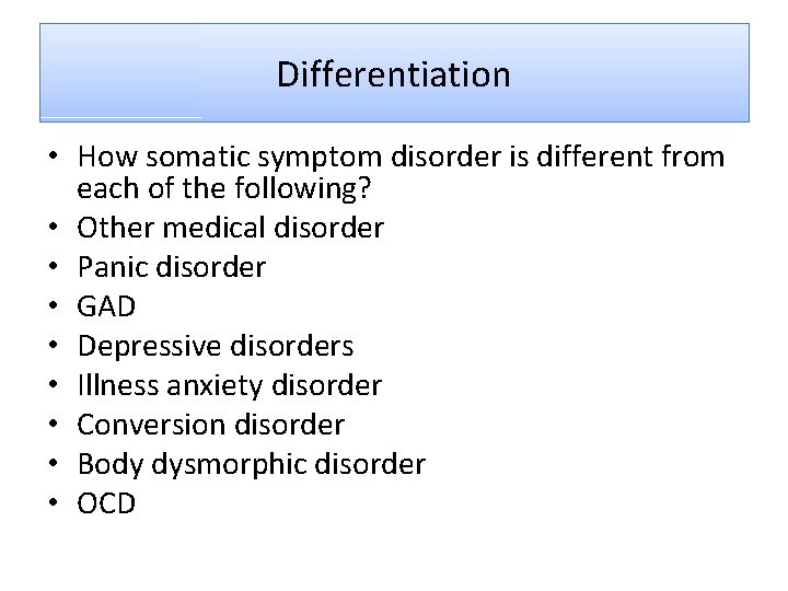 Differentiation • How somatic symptom disorder is different from each of the following? •