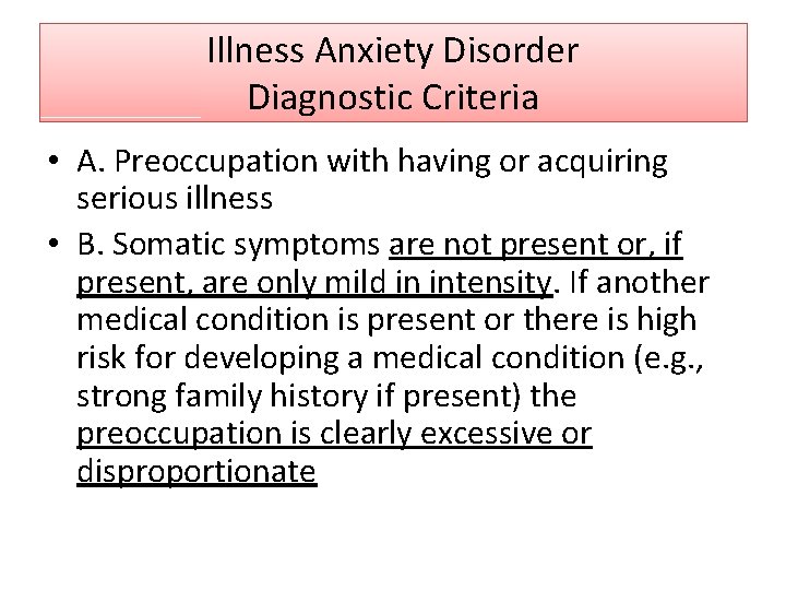 Illness Anxiety Disorder Diagnostic Criteria • A. Preoccupation with having or acquiring serious illness