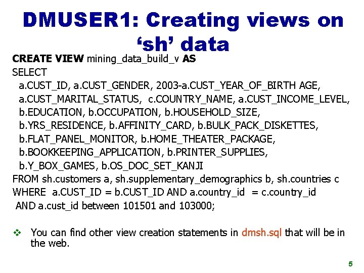 DMUSER 1: Creating views on ‘sh’ data CREATE VIEW mining_data_build_v AS SELECT a. CUST_ID,