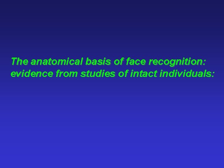 The anatomical basis of face recognition: evidence from studies of intact individuals: 