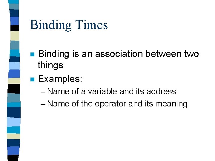 Binding Times n n Binding is an association between two things Examples: – Name