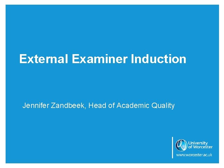 External Examiner Induction Jennifer Zandbeek, Head of Academic Quality 