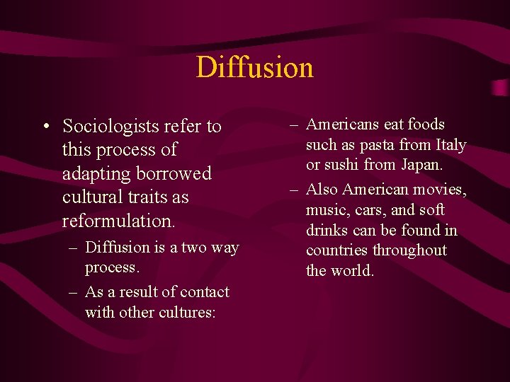 Diffusion • Sociologists refer to this process of adapting borrowed cultural traits as reformulation.