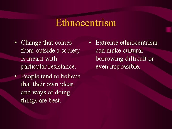 Ethnocentrism • Change that comes from outside a society is meant with particular resistance.