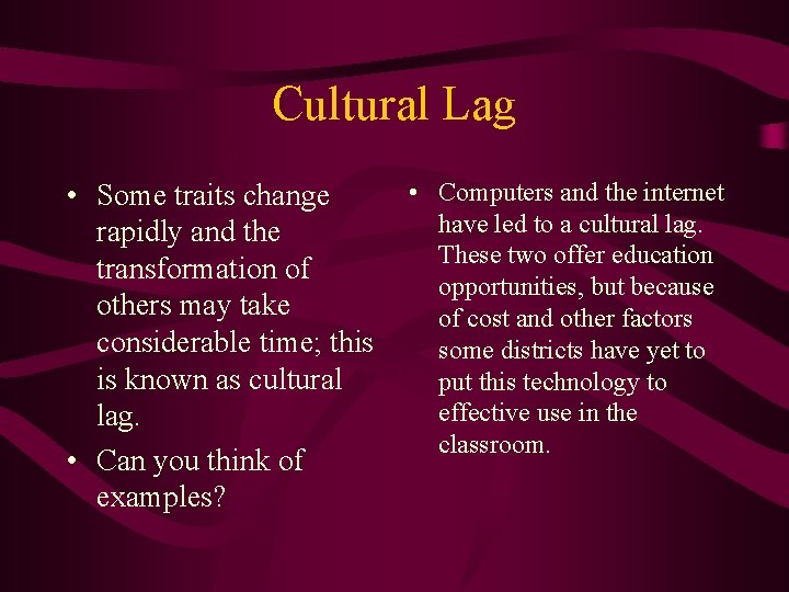 Cultural Lag • Some traits change rapidly and the transformation of others may take