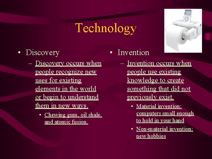 Technology • Discovery – Discovery occurs when people recognize new uses for existing elements