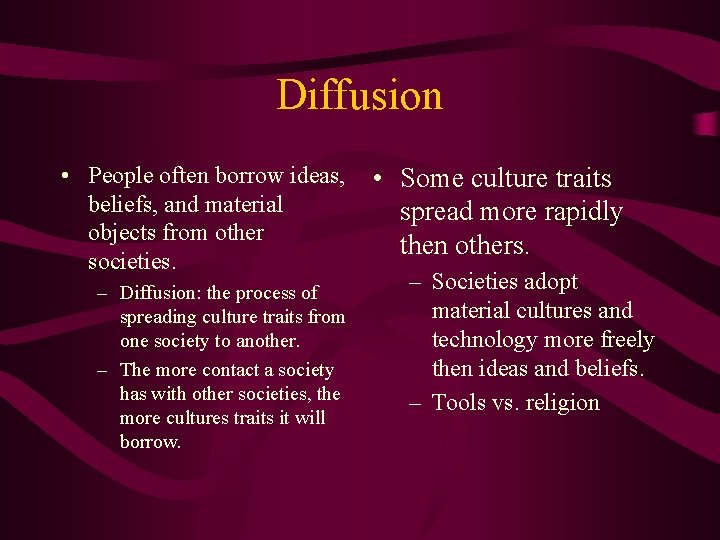 Diffusion • People often borrow ideas, beliefs, and material objects from other societies. –