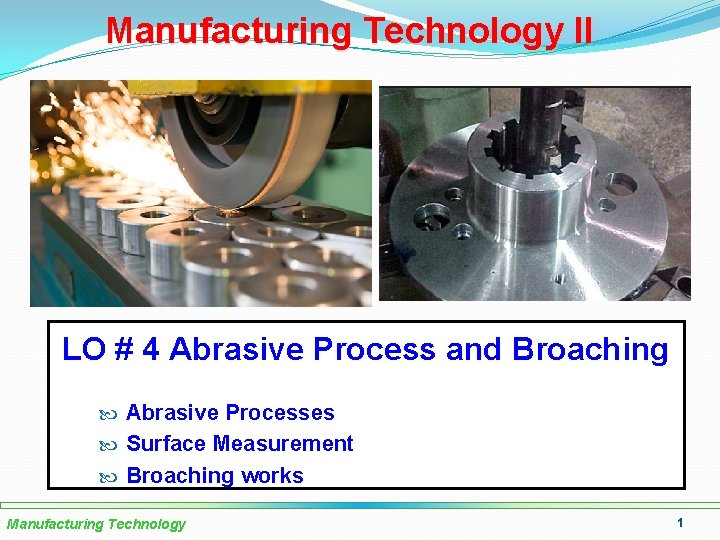 Manufacturing Technology II LO # 4 Abrasive Process and Broaching Abrasive Processes Surface Measurement
