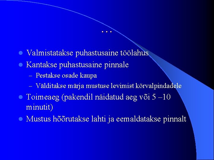 … Valmistatakse puhastusaine töölahus l Kantakse puhastusaine pinnale l – Pestakse osade kaupa –