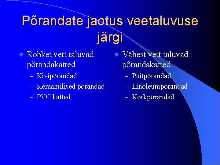 Põrandate jaotus veetaluvuse järgi l Rohket vett taluvad põrandakatted l Vähest vett taluvad põrandakatted