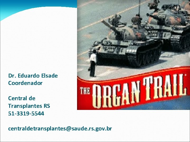 Dr. Eduardo Elsade Coordenador Central de Transplantes RS 51 -3319 -5544 centraldetransplantes@saude. rs. gov.