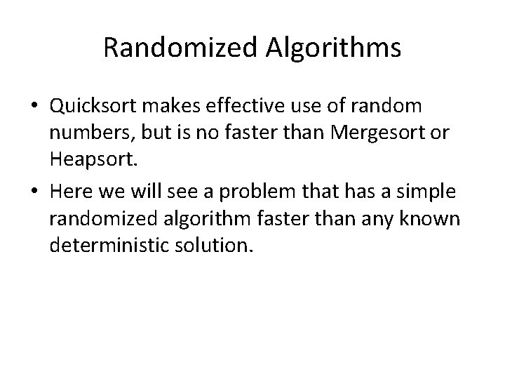 Randomized Algorithms • Quicksort makes effective use of random numbers, but is no faster