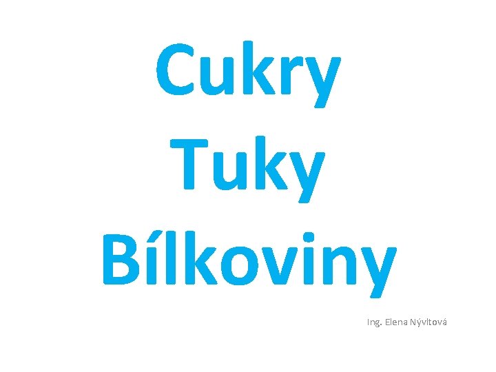 Cukry Tuky Bílkoviny Ing. Elena Nývltová 