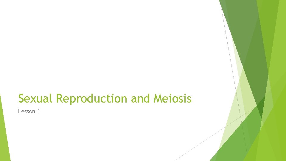 Sexual Reproduction and Meiosis Lesson 1 Sexual Reproduction and Meiosis Lesson 1