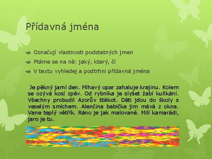 Přídavná jména Označují vlastnosti podstatných jmen Ptáme se na ně: jaký, který, čí V