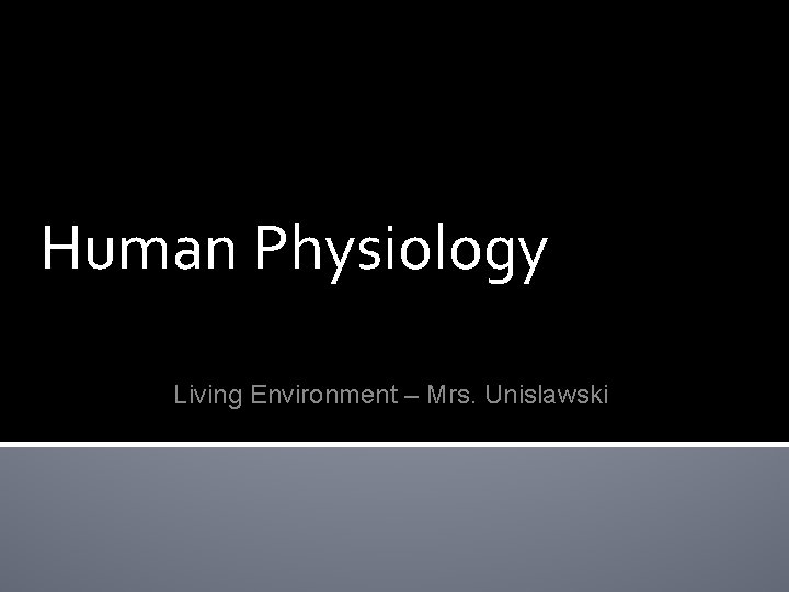 Human Physiology Living Environment – Mrs. Unislawski 