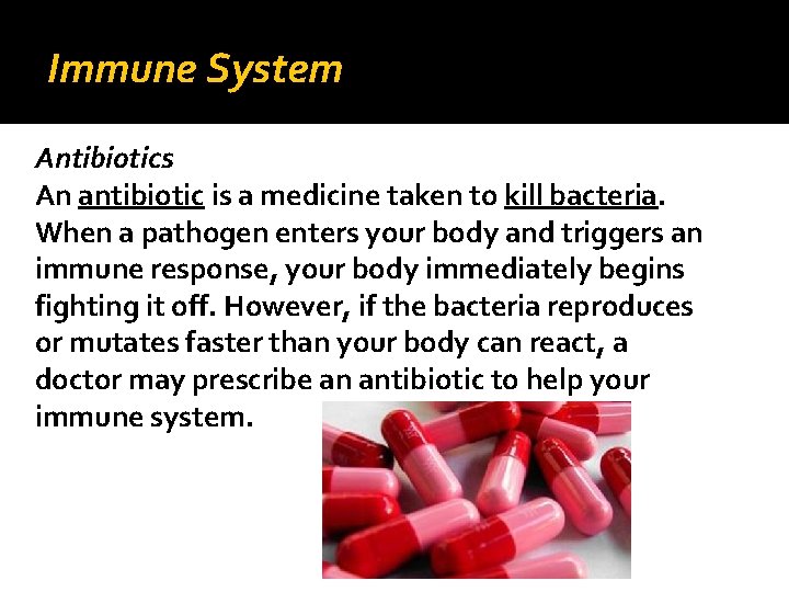 Immune System Antibiotics An antibiotic is a medicine taken to kill bacteria. When a