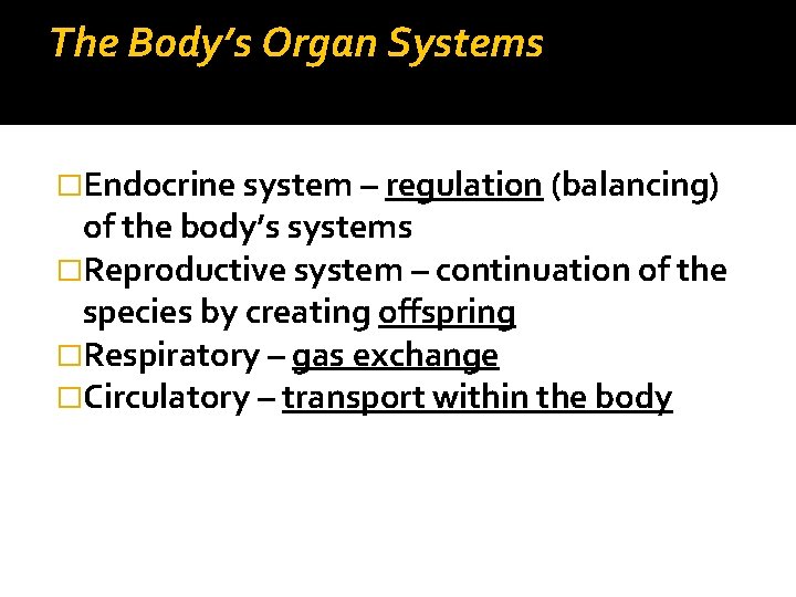 The Body’s Organ Systems �Endocrine system – regulation (balancing) of the body’s systems �Reproductive
