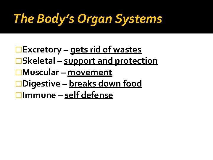 The Body’s Organ Systems �Excretory – gets rid of wastes �Skeletal – support and