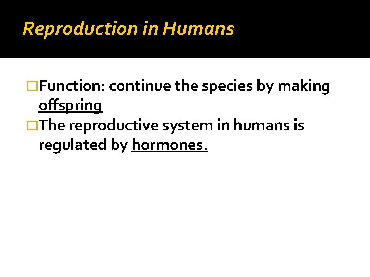 Reproduction in Humans �Function: continue the species by making offspring �The reproductive system in