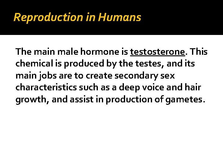 Reproduction in Humans The main male hormone is testosterone. This chemical is produced by