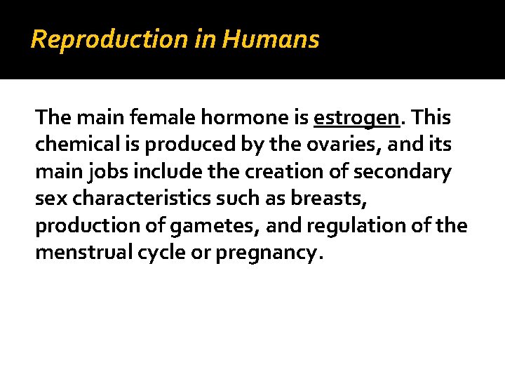 Reproduction in Humans The main female hormone is estrogen. This chemical is produced by