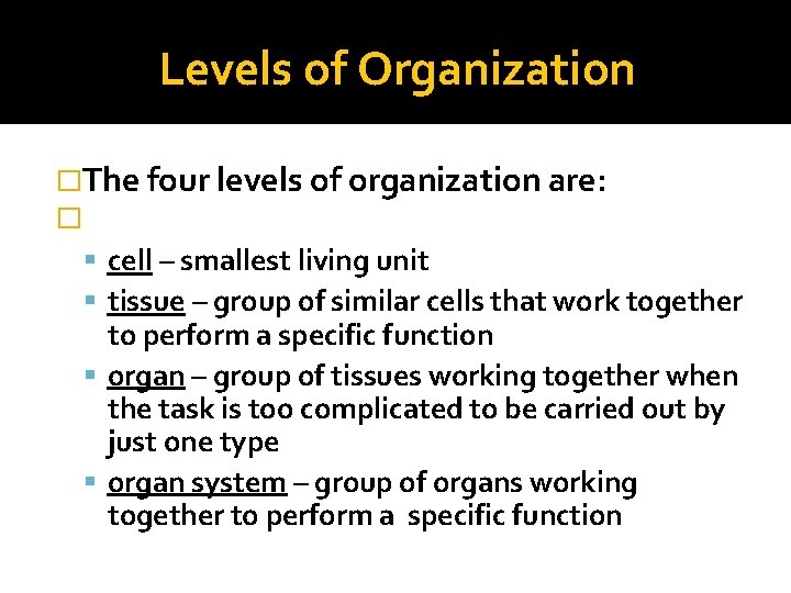 Levels of Organization �The four levels of organization are: � cell – smallest living