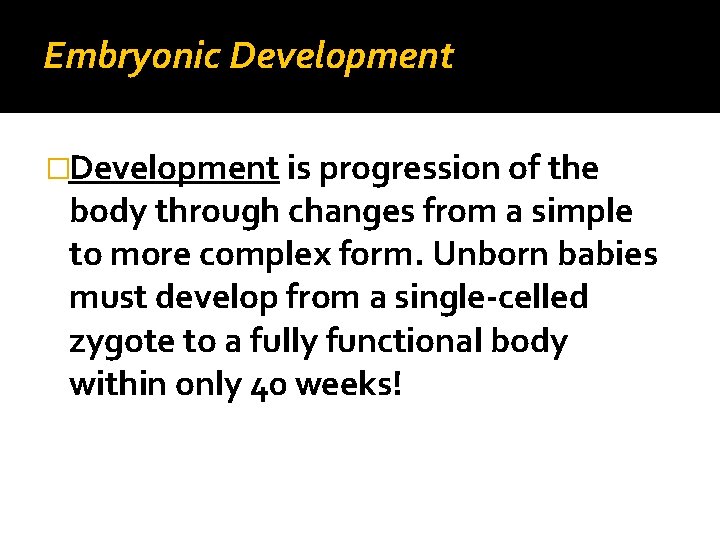 Embryonic Development �Development is progression of the body through changes from a simple to