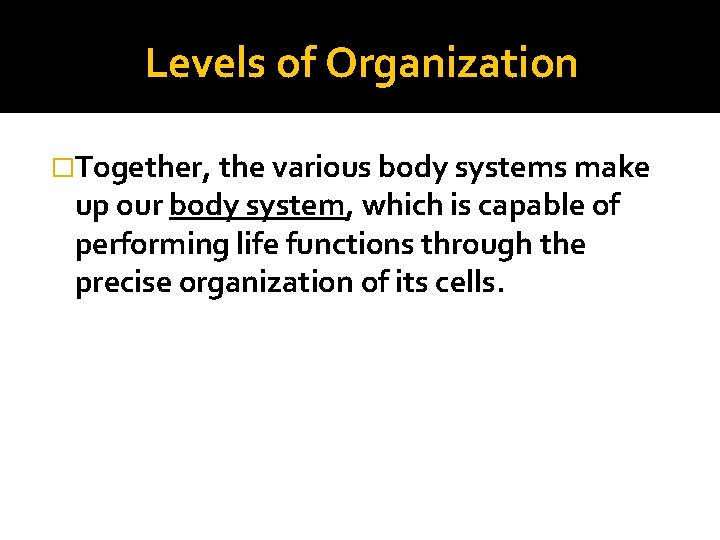 Levels of Organization �Together, the various body systems make up our body system, which