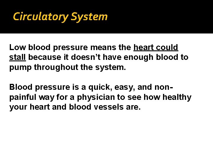 Circulatory System Low blood pressure means the heart could stall because it doesn’t have