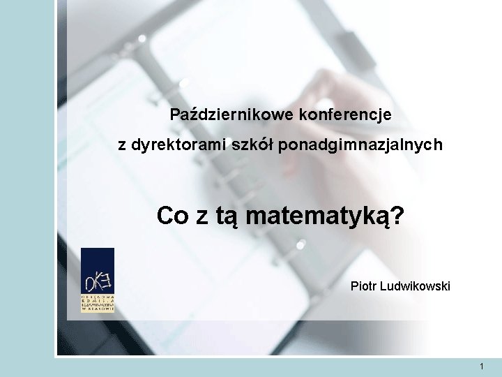 Październikowe konferencje z dyrektorami szkół ponadgimnazjalnych Co z tą matematyką? Piotr Ludwikowski 1 