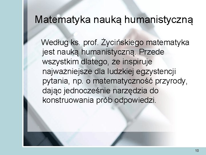 Matematyka nauką humanistyczną Według ks. prof. Życińskiego matematyka jest nauką humanistyczną. Przede wszystkim dlatego,