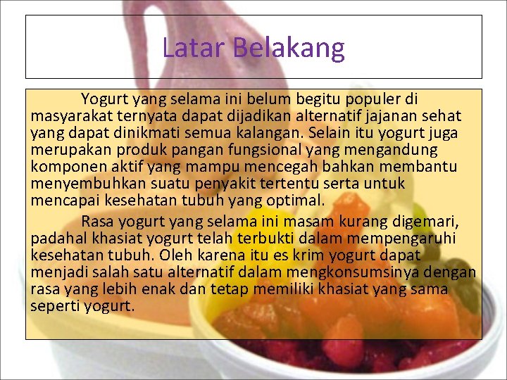 Latar Belakang Yogurt yang selama ini belum begitu populer di masyarakat ternyata dapat dijadikan