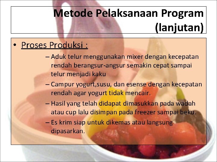 Metode Pelaksanaan Program (lanjutan) • Proses Produksi : – Aduk telur menggunakan mixer dengan