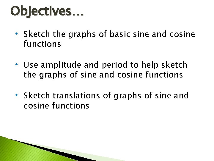 Objectives… • Sketch the graphs of basic sine and cosine functions • Use amplitude