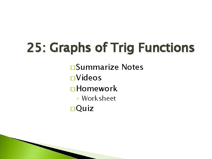 25: Graphs of Trig Functions � Summarize � Videos � Homework ◦ Worksheet �