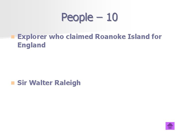 People – 10 n Explorer who claimed Roanoke Island for England n Sir Walter