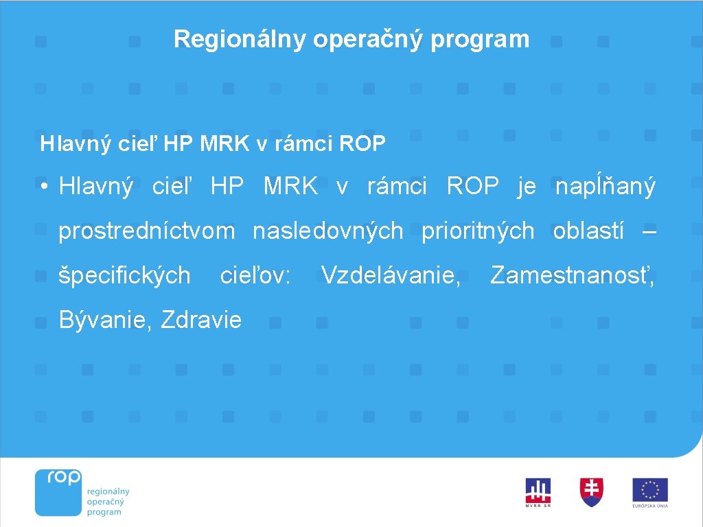 Regionálny operačný program Hlavný cieľ HP MRK v rámci ROP • Hlavný cieľ HP