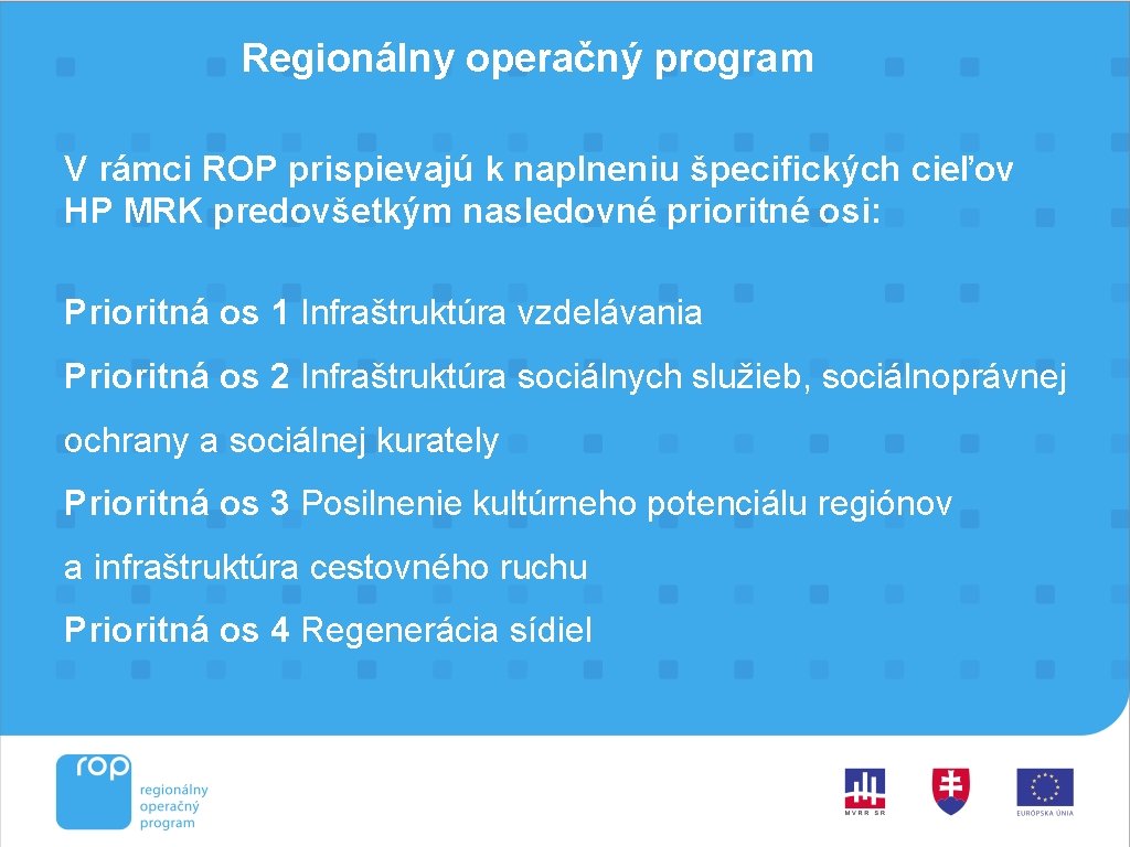 Regionálny operačný program V rámci ROP prispievajú k naplneniu špecifických cieľov HP MRK predovšetkým