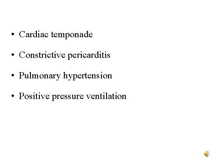  • Cardiac temponade • Constrictive pericarditis • Pulmonary hypertension • Positive pressure ventilation