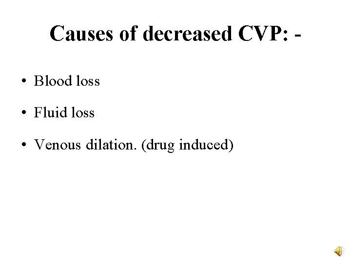 Causes of decreased CVP: • Blood loss • Fluid loss • Venous dilation. (drug