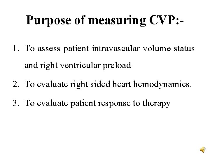 Purpose of measuring CVP: 1. To assess patient intravascular volume status and right ventricular