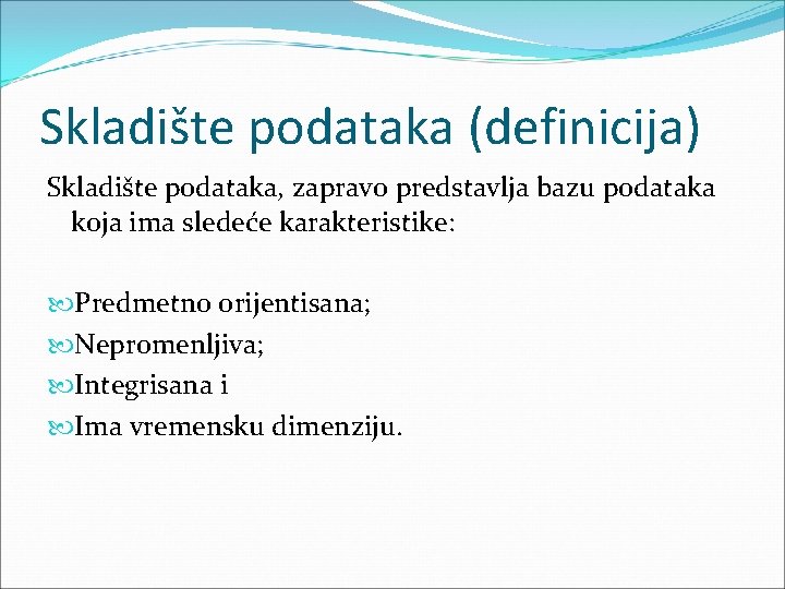 Skladište podataka (definicija) Skladište podataka, zapravo predstavlja bazu podataka koja ima sledeće karakteristike: Predmetno