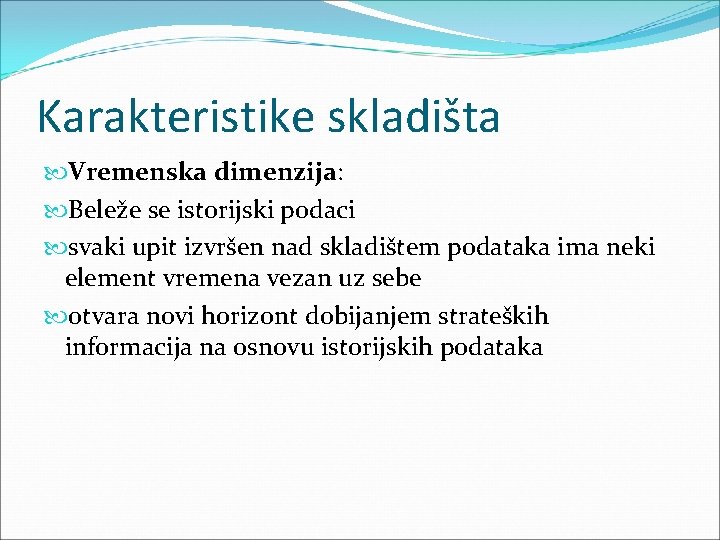 Karakteristike skladišta Vremenska dimenzija: Beleže se istorijski podaci svaki upit izvršen nad skladištem podataka