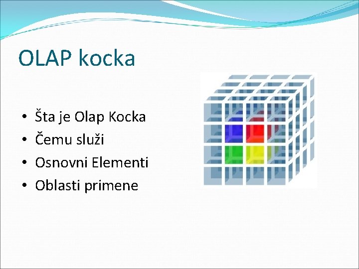 OLAP kocka • • Šta je Olap Kocka Čemu služi Osnovni Elementi Oblasti primene