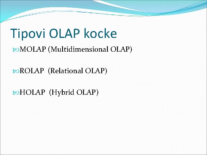 Tipovi OLAP kocke MOLAP (Multidimensional OLAP) ROLAP (Relational OLAP) HOLAP (Hybrid OLAP) 