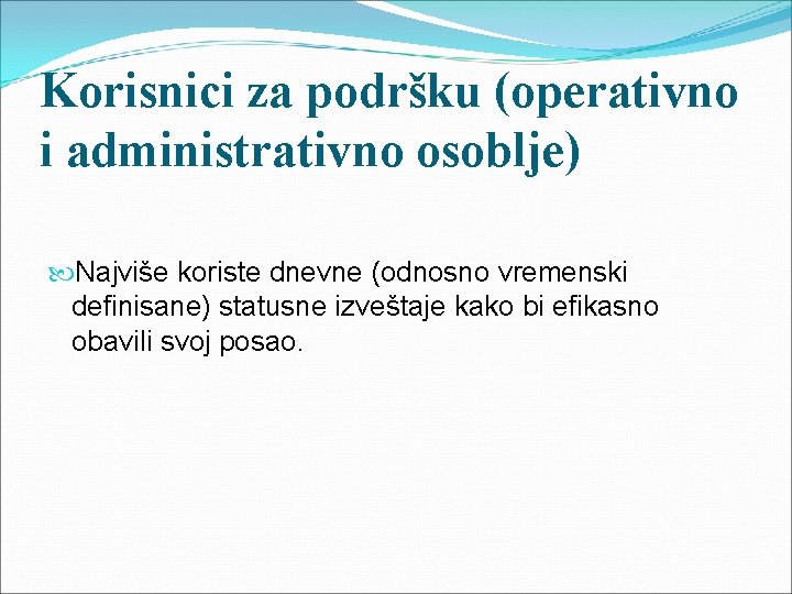 Korisnici za podršku (operativno i administrativno osoblje) Najviše koriste dnevne (odnosno vremenski definisane) statusne