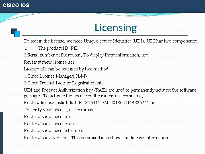 CISCO IOS Licensing To obtain the license, we need Unique device Identifier (UDI). UDI