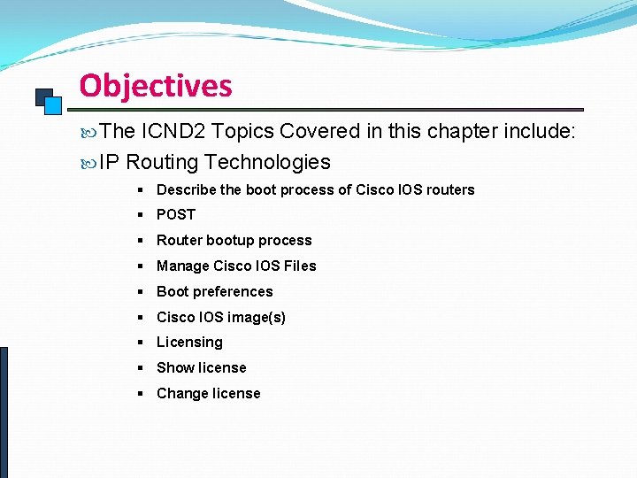 Objectives The ICND 2 Topics Covered in this chapter include: IP Routing Technologies §