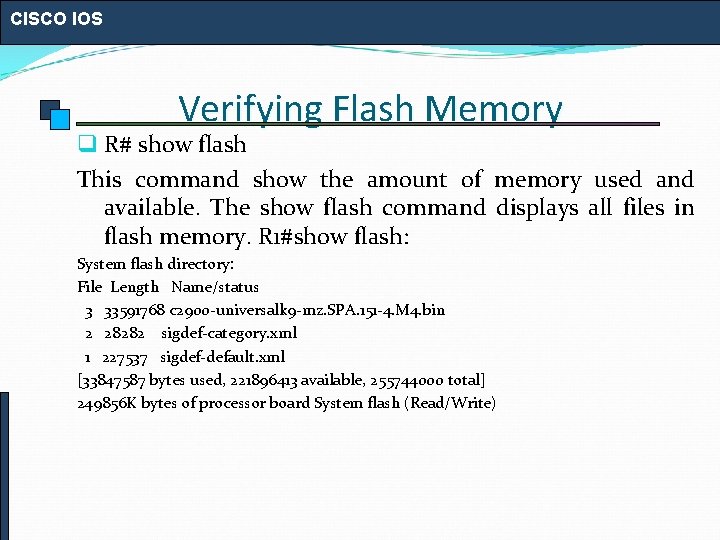 CISCO IOS Verifying Flash Memory q R# show flash This command show the amount